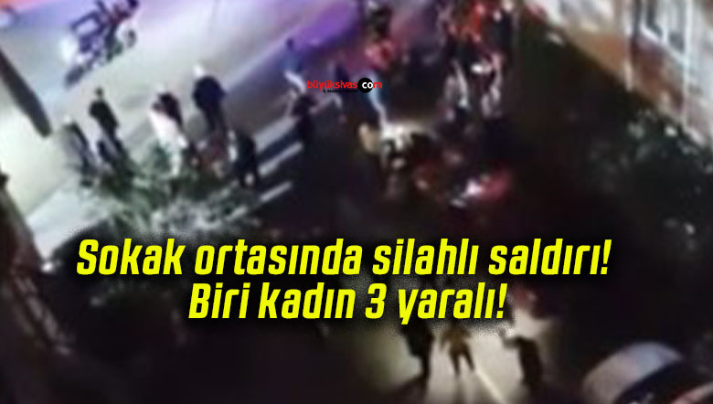 Sokak ortasında silahlı saldırı! Biri kadın 3 yaralı!