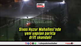Sivas Huzur Mahallesi’nde yeni yapılan parkta drift skandalı!