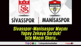 Sivasspor-Manisaspor Maçını Yapay Zekaya Sorduk! İşte Maçın Skoru..