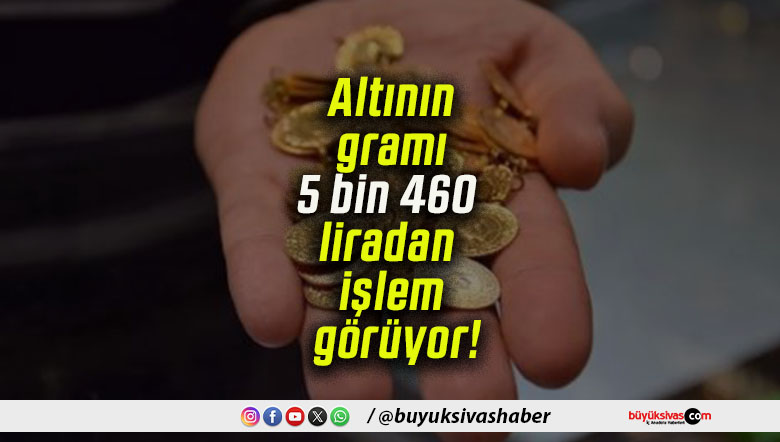 Altının gramı 5 bin 460 liradan işlem görüyor!