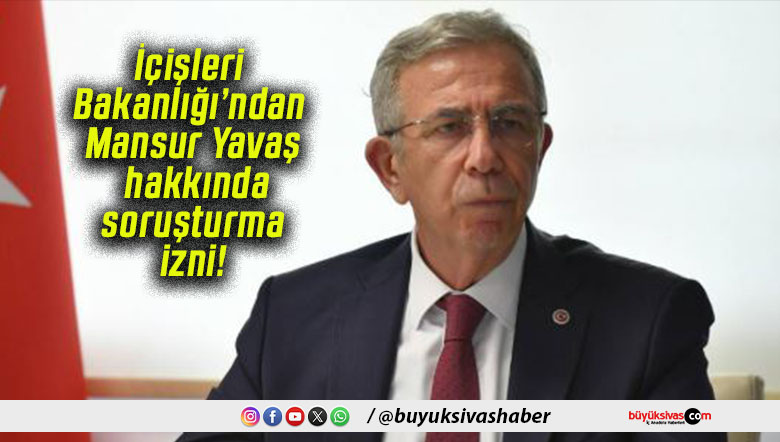 İçişleri Bakanlığı’ndan Mansur Yavaş hakkında soruşturma izni!