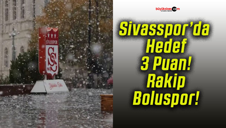 Sivasspor’da Hedef 3 Puan! Rakip Boluspor!
