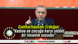 Cumhurbaşkanı Erdoğan: “Kadına ve çocuğa karşı şiddet bir insanlık suçudur”