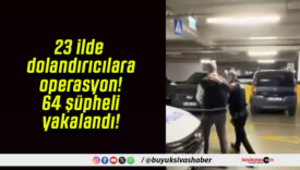 23 ilde dolandırıcılara operasyon! 64 şüpheli yakalandı!