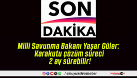 Milli Savunma Bakanı Yaşar Güler: Karakutu çözüm süreci 2 ay sürebilir!
