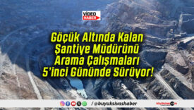 Göçük Altında Kalan Şantiye Müdürünü Arama Çalışmaları 5’inci Gününde Sürüyor!