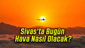 Sivas’ta Bugün Hava Nasıl Olacak?