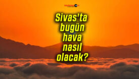 Sivas’ta bugün hava nasıl olacak?