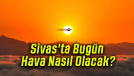 Sivas’ta Bugün Hava Nasıl Olacak?