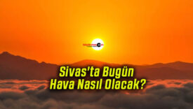 Sivas’ta Bugün Hava Nasıl Olacak?