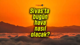 Sivas’ta bugün hava nasıl olacak?