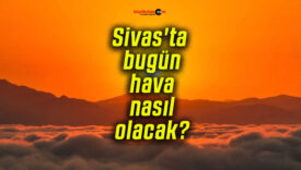 Sivas’ta bugün hava nasıl olacak?