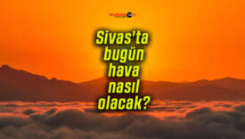 Sivas’ta bugün hava nasıl olacak?
