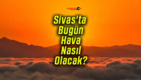Sivas’ta Bugün Hava Nasıl Olacak?