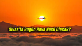 Sivas’ta Bugün Hava Nasıl Olacak?