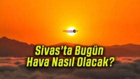 Sivas’ta Bugün Hava Nasıl Olacak?