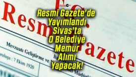 Resmi Gazete’de Yayımlandı Sivas’ta O Belediye Memur Alımı Yapacak!