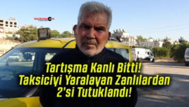 Tartışma Kanlı Bitti! Taksiciyi Yaralayan Zanlılardan 2’si Tutuklandı!