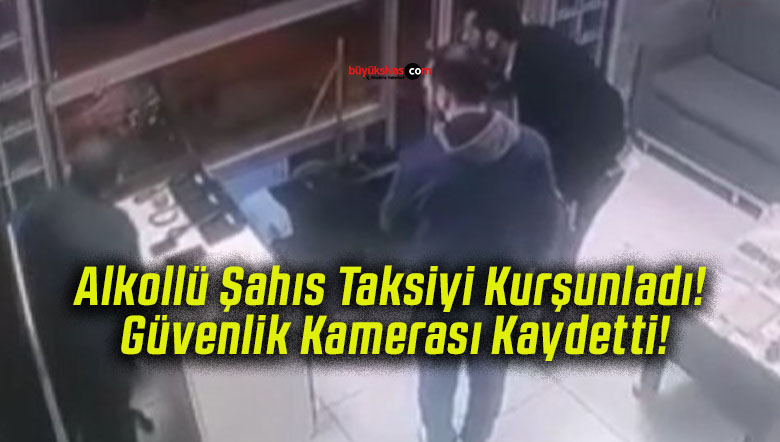 Alkollü Şahıs Taksiyi Kurşunladı! Güvenlik Kamerası Kaydetti!