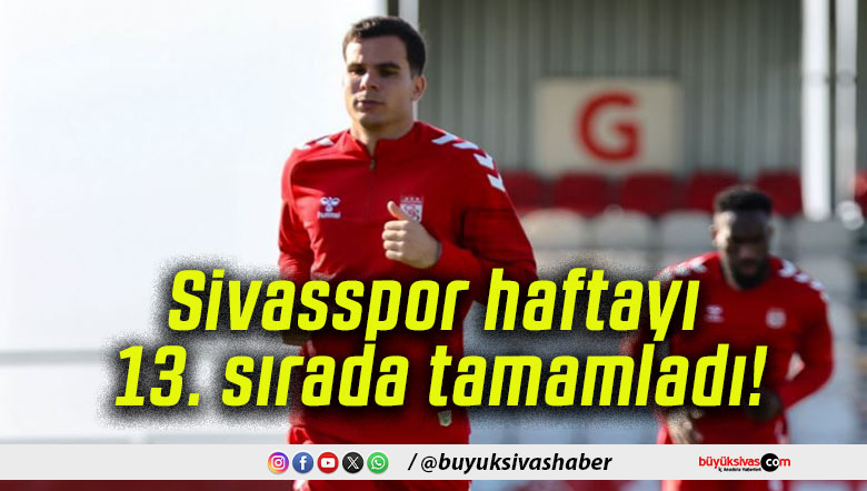 Sivasspor haftayı 13. sırada tamamladı!