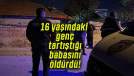 16 yaşındaki genç tartıştığı babasını öldürdü!