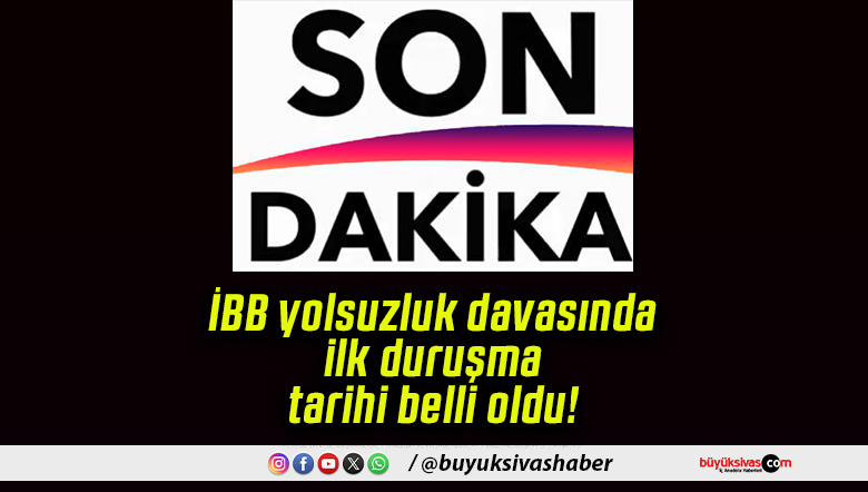 İBB yolsuzluk davasında ilk duruşma tarihi belli oldu!
