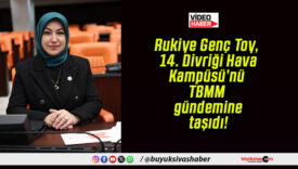 Rukiye Genç Toy, 14. Divriği Hava Kampüsü’nü TBMM gündemine taşıdı!
