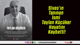 Sivas’ın Tanınan İsmi Taylan Küçüker Hayatını Kaybetti!