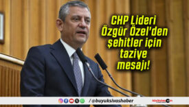 CHP Lideri Özgür Özel’den şehitler için taziye mesajı!