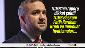 TCMB’nin raporu dikkat çekti! TCMB Başkanı Fatih Karahan:Kredi ve mevduat fiyatlamaları…