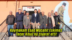 Kaymakam Esad Mücahit Eskimez Tecer Köyü’nü ziyaret etti!
