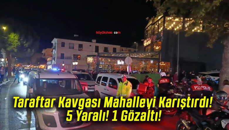 Taraftar Kavgası Mahalleyi Karıştırdı! 5 Yaralı! 1 Gözaltı!