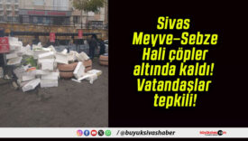 Sivas Meyve–Sebze Hali çöpler altında kaldı! Vatandaşlar tepkili!