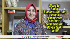 Sivas’ta kadın kooperatiflerinin adıyla ‘yapay zekâ destekli’ dolandırıcılık! Büyük tepki geldi!