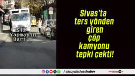 Sivas’ta ters yönden giren çöp kamyonu tepki çekti!