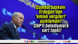 Cumhurbaşkanı Erdoğan’dan ’emlak vergileri’ açıklaması! CHP’li belediyelere sert tepki!