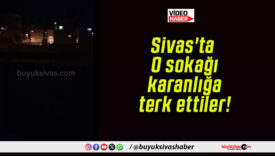 Sivas’ta O sokağı karanlığa terk ettiler!