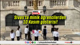 Sivas’ta minik öğrencilerden 10 Kasım gösterisi!