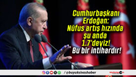 Cumhurbaşkanı Erdoğan: Nüfus artış hızında şu anda 1.7’deyiz! Bu bir intihardır!