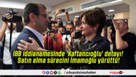 İBB iddianamesinde ‘Kaftancıoğlu’ detayı! Satın alma sürecini İmamoğlu yürüttü!
