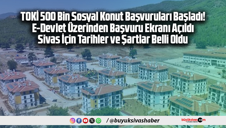 TOKİ 500 Bin Sosyal Konut Başvuruları Başladı! E-Devlet Üzerinden Başvuru Ekranı Açıldı – Sivas İçin Tarihler ve Şartlar Belli Oldu