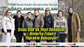 Sivas OSB’de Yeşil Dönüşüm! Binlerce Fidan Toprakla Buluşuyor!