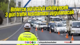 Binlerce sürücüyü etkileyecek: 3 gün trafik kısıtlaması uygulanacak