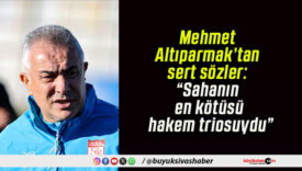 Mehmet Altıparmak’tan sert sözler: “Sahanın en kötüsü hakem triosuydu”