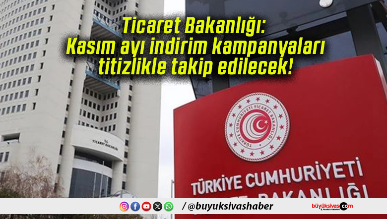 Ticaret Bakanlığı: Kasım ayı indirim kampanyaları titizlikle takip edilecek!