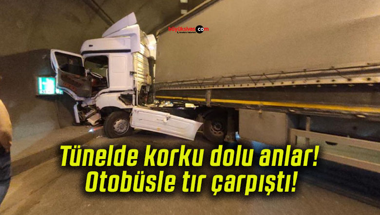 Tünelde korku dolu anlar! Otobüsle tır çarpıştı!