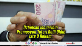Özbelsan İşçilerinin Promosyon Tutarı Belli Oldu! İşte O Rakam..