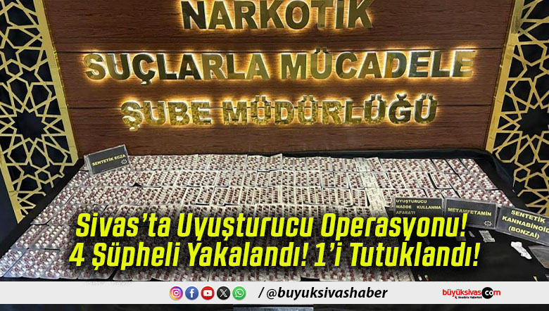 Sivas’ta Uyuşturucu Operasyonu! 4 Şüpheli Yakalandı! 1’i Tutuklandı!