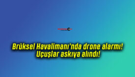 Brüksel Havalimanı’nda drone alarmı! Uçuşlar askıya alındı!