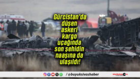 Gürcistan’da düşen askeri kargo uçağında son şehidin naaşına da ulaşıldı!